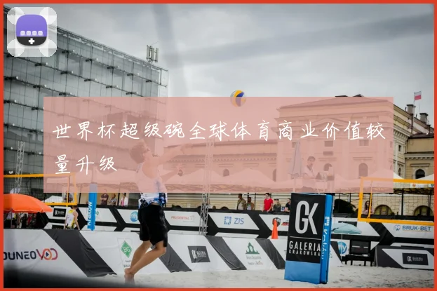 世界杯超级碗全球体育商业价值较量升级