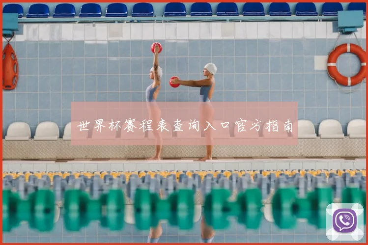 世界杯赛程表查询入口官方指南